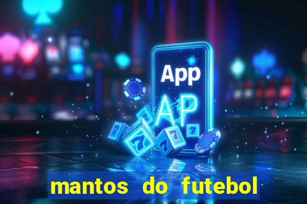 mantos do futebol jogos de hoje